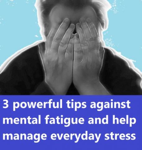 The three most important steps to fight mental fatigue and general stress