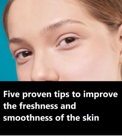 How to Make Your Skin Look Fresh and Smooth All the Time