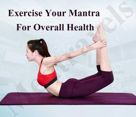 Exercise- your mantra for overall health 