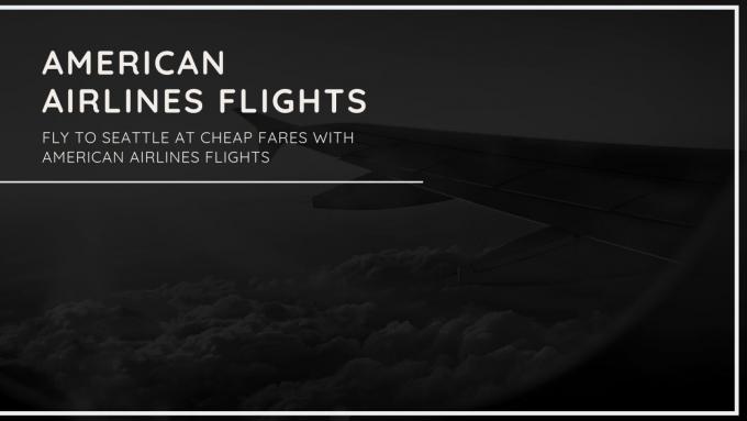 Fly To Seattle at Cheap Fares with American Airlines Flights - Airlines Reservations