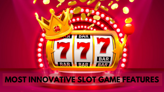 Most Innovative Slot Game Features That Make You A Casino Enthusiast 