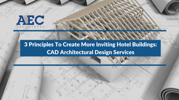 3 Principles To Create More Inviting Hotel Buildings: CAD Architectural Design Services