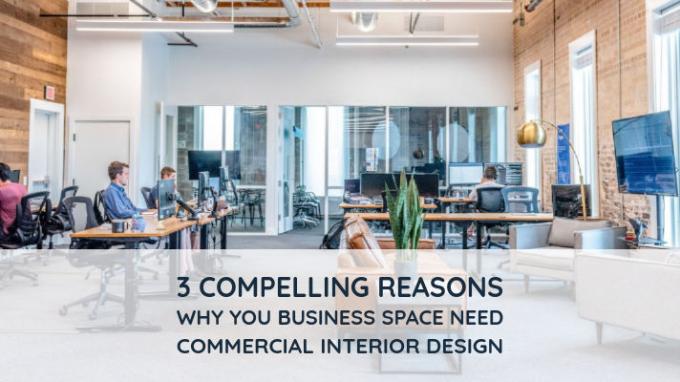 3 Compelling Reasons Why Your Business Space Need Commercial Interior Design