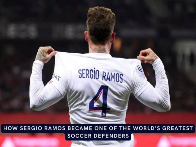 How Sergio Ramos Became One of the World&#39;s Greatest Soccer Defenders - TheOmniBuzz