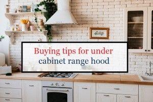 Buying tips for the Range hood under the cabinet