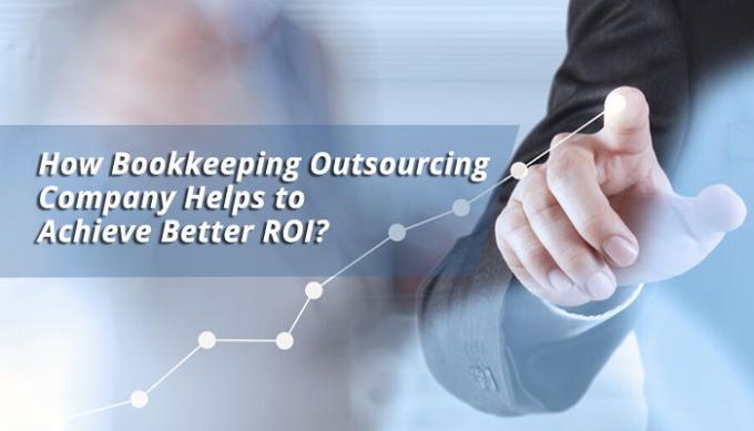 How Bookkeeping Outsourcing Company Helps to Achieve Better ROI?