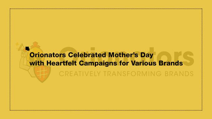 Orionators Celebrated Mother’s Day with Heartfelt Campaigns for Various Brands