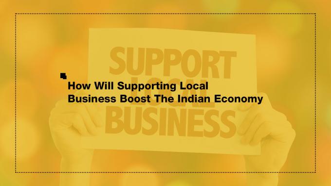 How Will Supporting Local Business Boost The Indian Economy