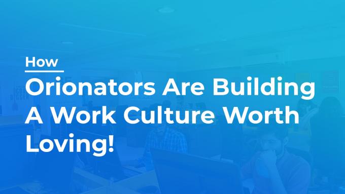 How Orionators Are Building A Work Culture Worth Loving!