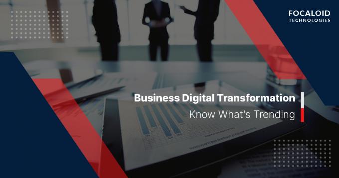  Business Digital Transformation: Know What&#039;s Trending