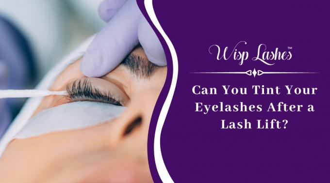 Can You Tint Your Eyelashes After a Lash Lift ? - Wisp Lashes