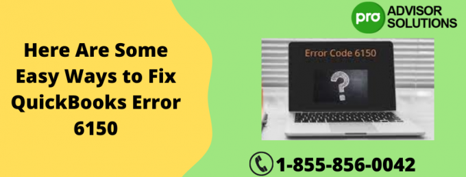 Here Are Some Easy Ways to Fix QuickBooks Error 6150