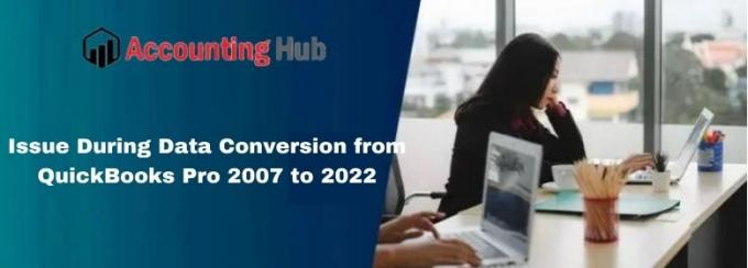 How to Fix Issue During Data Conversion from QuickBooks Pro 2007 to 2022