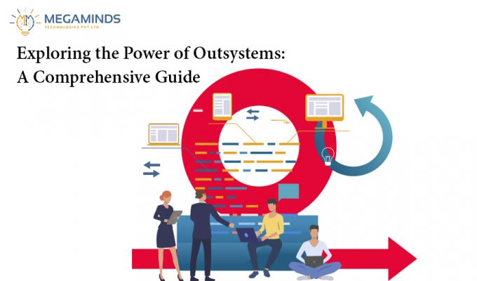 Exploring the Power of Outsystems: A Comprehensive Guide - MegaMinds Technologies