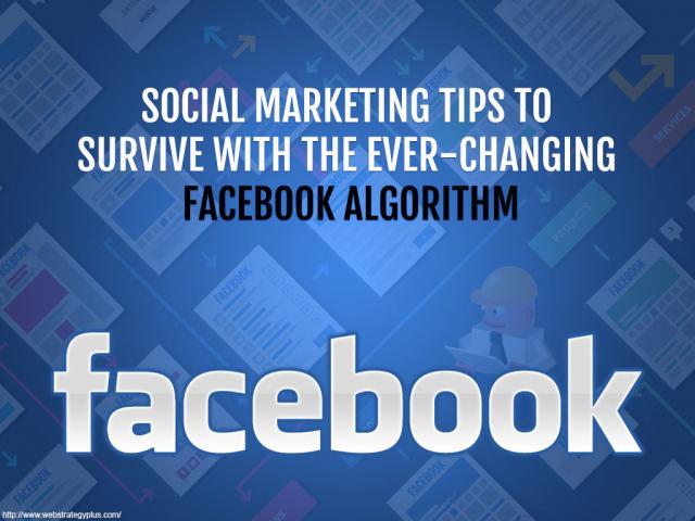 Social Marketing Tips To Survive The Ever-Changing Facebook Algorithm