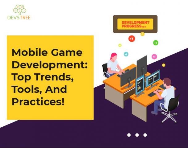 Mobile Game Development: Top Trends, Tools, And Practices! - Devstree IT Services Private Limited