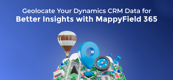 Geolocate Your Dynamics CRM Data for Better Insights with MappyField 365