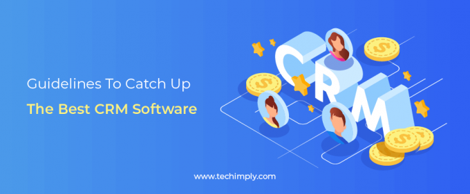 GUIDELINES TO CATCH UP THE BEST CRM SOFTWARE &#8211; Techimply &#8211; A technology Recommendation Platform