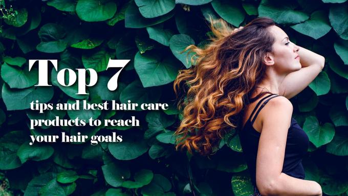 Top 7 tips and best hair care products to reach your hair goals