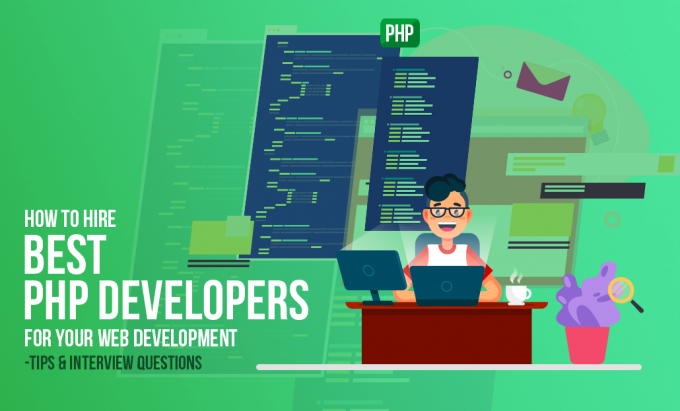 How to Hire Best PHP Developers for your Web Development – Tips and Interview Questions