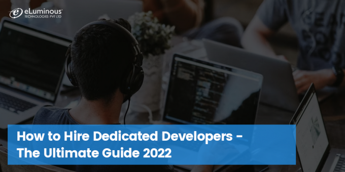 How to Hire Dedicated Developers - The Ultimate Guide 2022