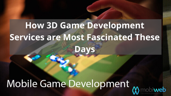 How 3D Game Development Services are Most Fascinated These Days