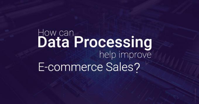 How can Data Processing Help Improve Ecommerce Sales?