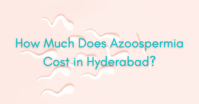 How Much Does Azoospermia Cost in Hyderabad 2021?