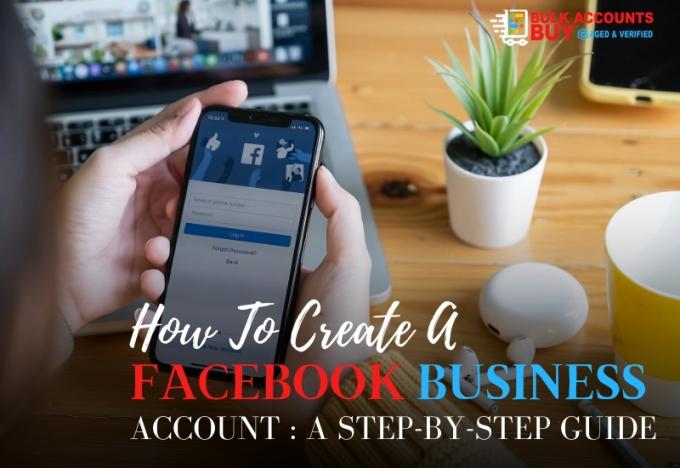 How To Create A Facebook Business Account : A Step-by-Step Guide