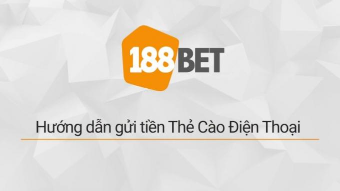 Các bước gửi tiền 188BET nhiều hình thức