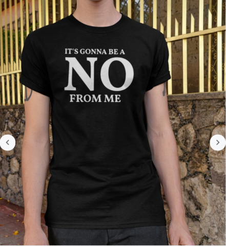 It's Gonna Be a No From Me Shirt
