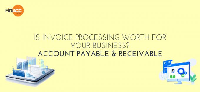 Is invoice processing worth for your business? : Account Payable &amp; Receivable - finaccglobal