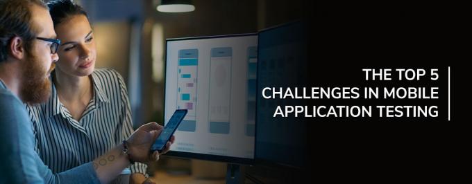 The Top 5 Challenges in Mobile Application Testing