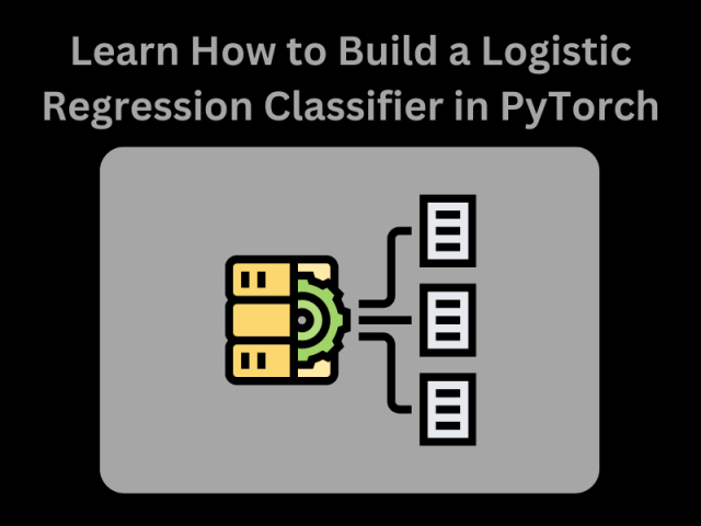 Learn How to Build a Logistic Regression Classifier in PyTorch - AtoAllinks