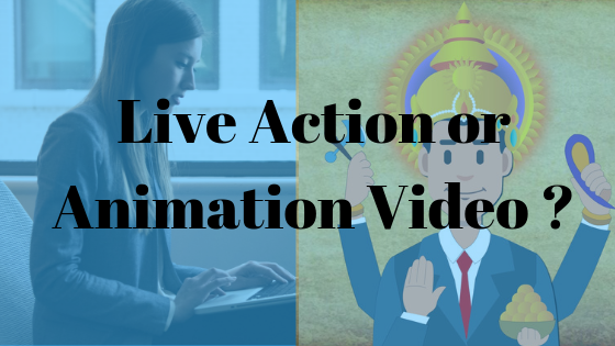 Live action or Animated video? 