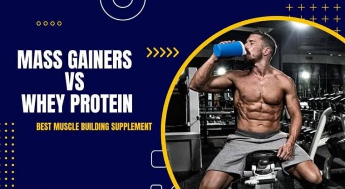 Mass Gainers vs Whey Protein - Best Muscle Building Supplement