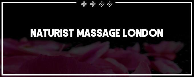 Naturist Massage London - Naked, Nude Incall / Outcall