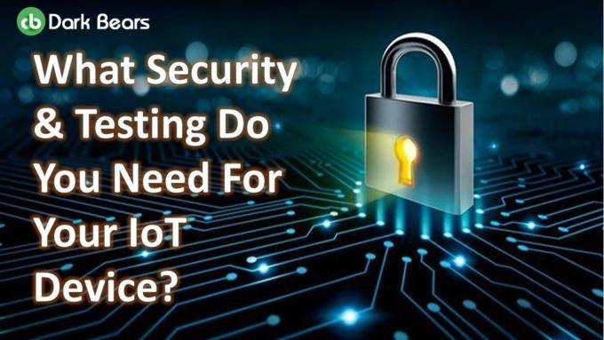 What Security &amp; Testing Do You Need For Your IoT Device? - Vigyaa 