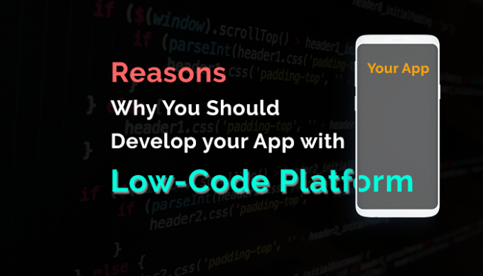 Reasons Why You Should Develop your App with Low-Code Platform 