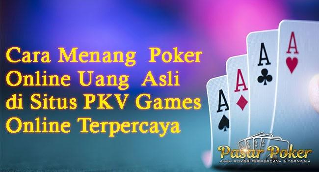 Cara Menang Poker Online Uang Asli di Situs PKV Games Online Terpercaya