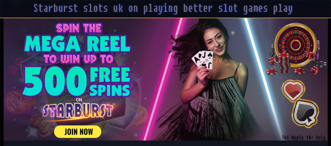 Starburst slots uk on playing better slot games play