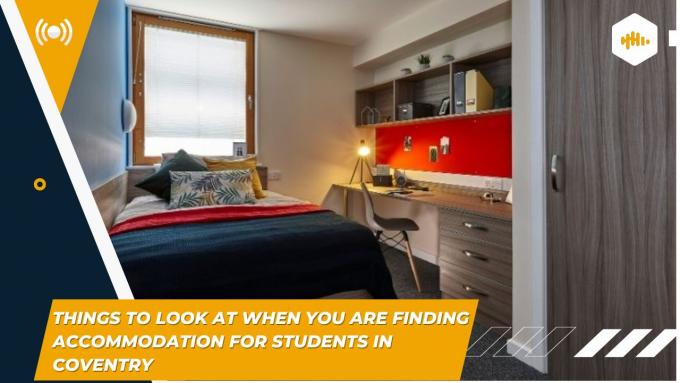 Things to look at when you are finding student accommodation in Coventry
