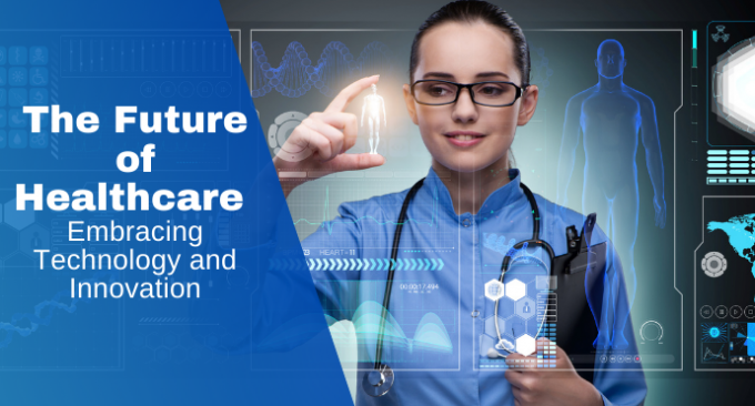 The Future of Healthcare: Embracing Technology and Innovation