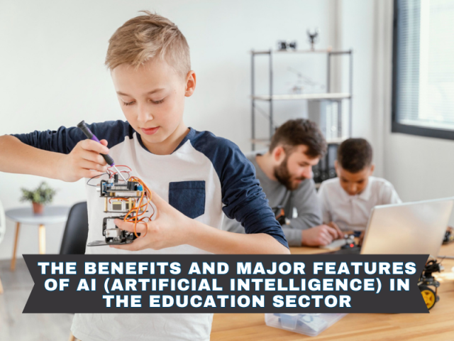 The benefits and major features of AI (Artificial Intelligence) in the Education Sector