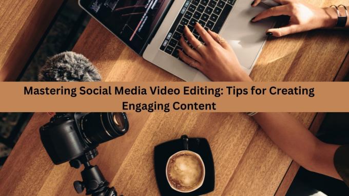 Mastering Social Media Video Editing: Tips for Creating Engaging...