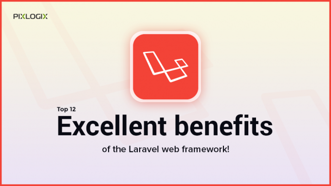 Top 12 excellent benefits of Laravel web framework!