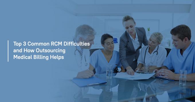 Top 3 Common RCM Difficulties and How Outsourcing Medical Billing Helps