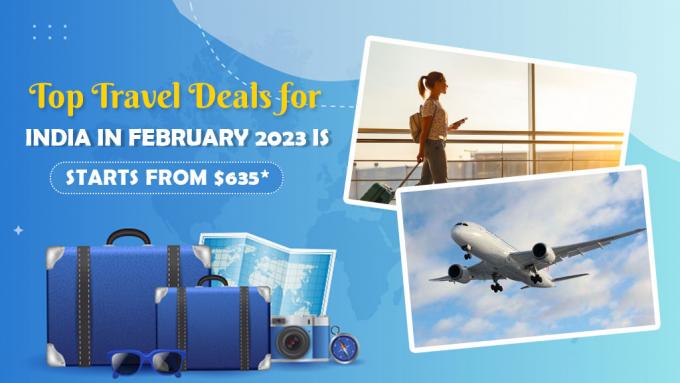 Top Travel Deals for India in February 2023 is Starts From $635*