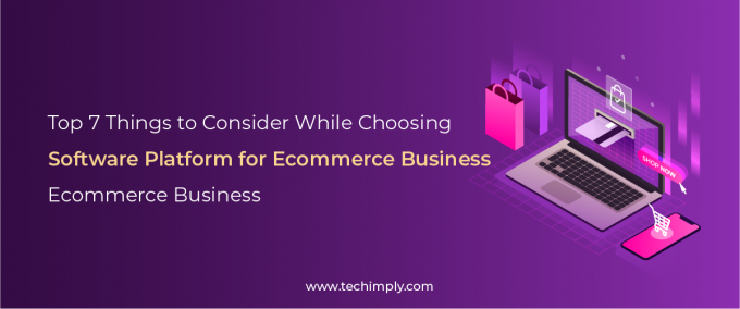Top 7 Things to Consider While Choosing Software Platform for Ecommerce Business &#8211; Techimply &#8211; A technology Recommendation Platform