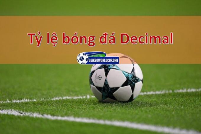 Tỷ lệ bóng đá Decimal: Kèo cược thơm, không lo cược thua!